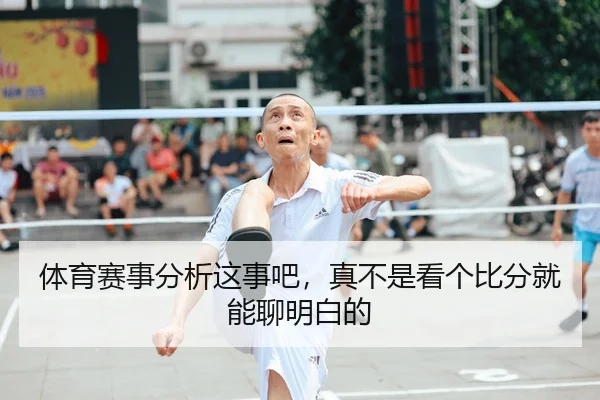 体育赛事分析这事吧，真不是看个比分就能聊明白的
