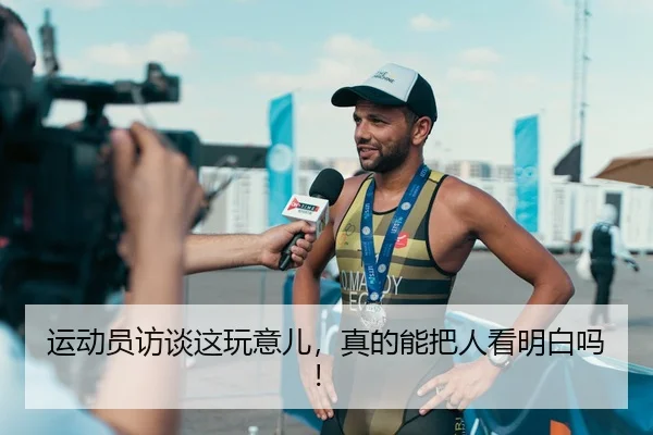 运动员访谈这玩意儿，真的能把人看明白吗！