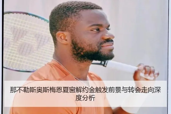 那不勒斯奥斯梅恩夏窗解约金触发前景与转会走向深度分析