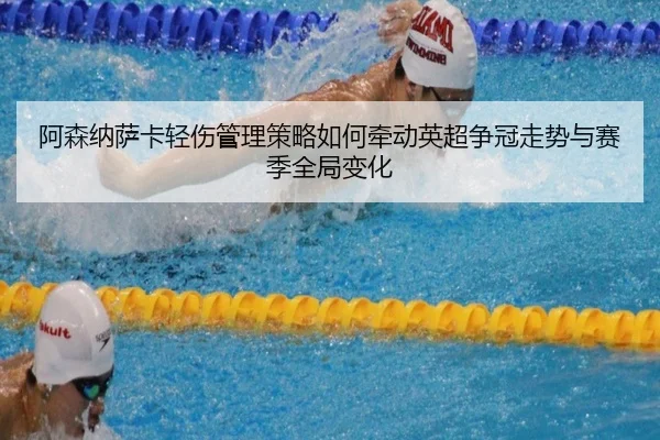阿森纳萨卡轻伤管理策略如何牵动英超争冠走势与赛季全局变化