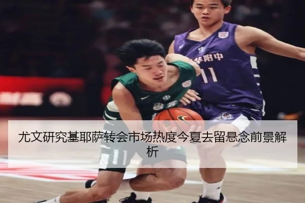 尤文研究基耶萨转会市场热度今夏去留悬念前景解析