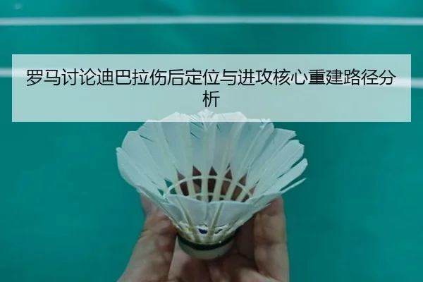 罗马讨论迪巴拉伤后定位与进攻核心重建路径分析