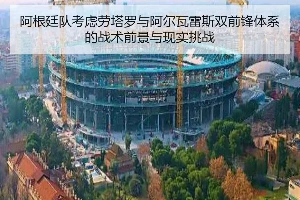 阿根廷队考虑劳塔罗与阿尔瓦雷斯双前锋体系的战术前景与现实挑战