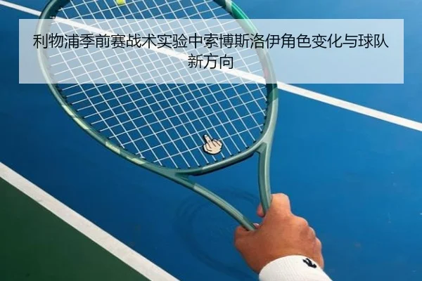 利物浦季前赛战术实验中索博斯洛伊角色变化与球队新方向