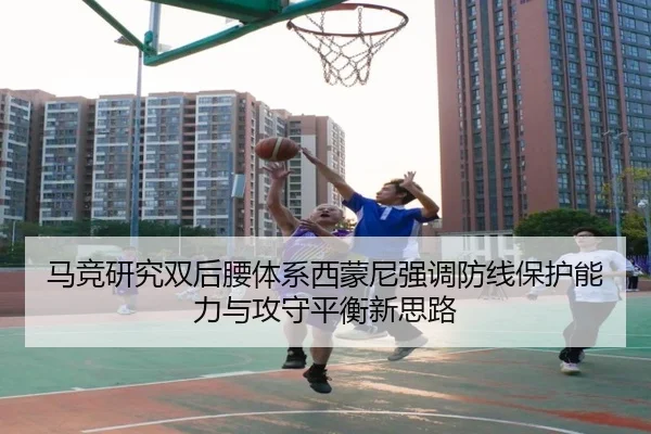 马竞研究双后腰体系西蒙尼强调防线保护能力与攻守平衡新思路